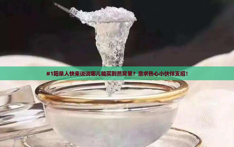 阳泉哪里卖燕窝果的多啊 阳泉哪里卖燕窝果的多啊