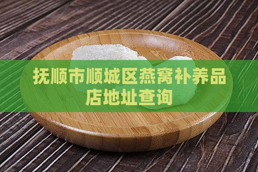 抚顺燕窝补养品店在哪里