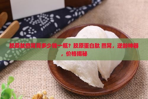 胶原肽燕窝膏多少钱一瓶