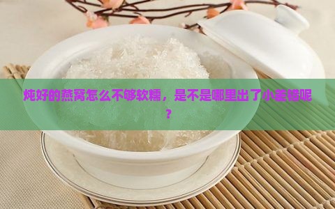 燕窝炖后不软糯怎么办呢