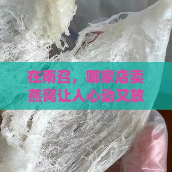 南召哪里卖燕窝好一点
