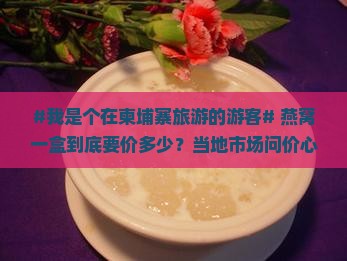 燕窝一盒柬埔寨多少钱