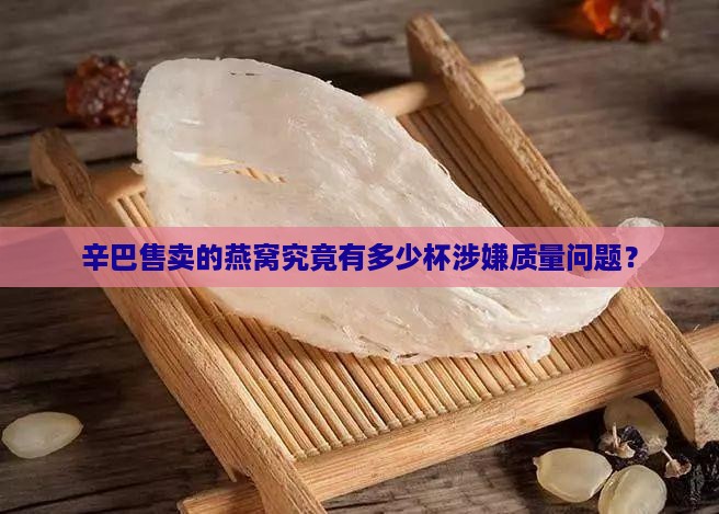 辛巴卖的燕窝有多少杯