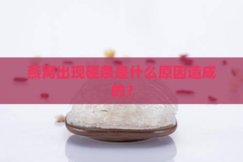 燕窝出现硬条是什么原因