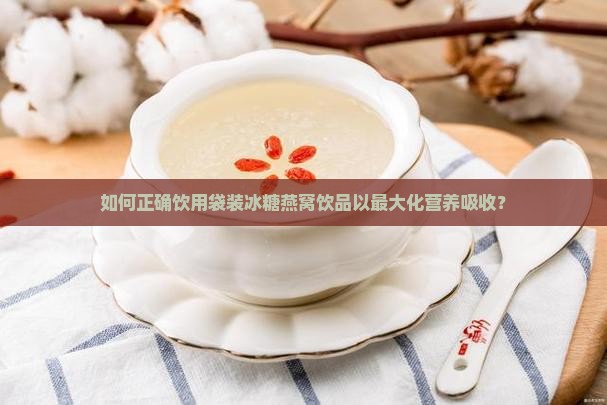 袋装冰糖燕窝饮品怎么喝