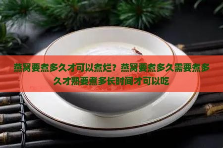 燕窝要煮多久才可以煮烂