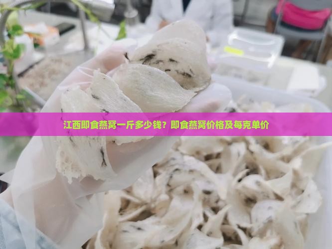 江西即食燕窝一斤多少钱