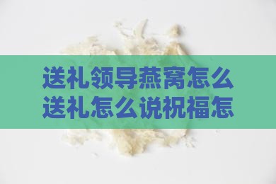 送礼物领导燕窝怎么说呢