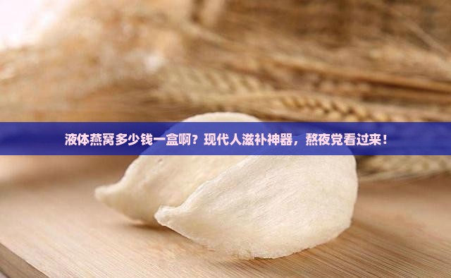 液体燕窝多少钱一盒啊
