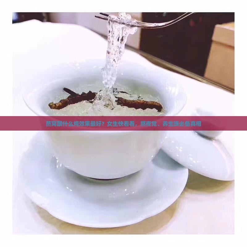 燕窝跟什么炖效果最好