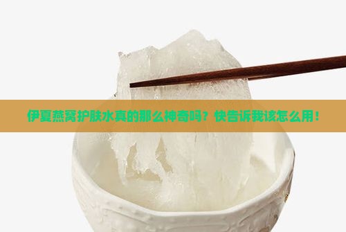 伊夏燕窝护肤水怎么用的