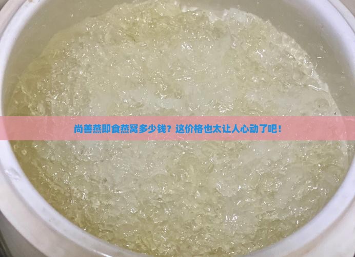 尚善燕即食燕窝多少钱