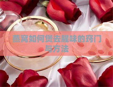 燕窝如何煲去腥味窍门