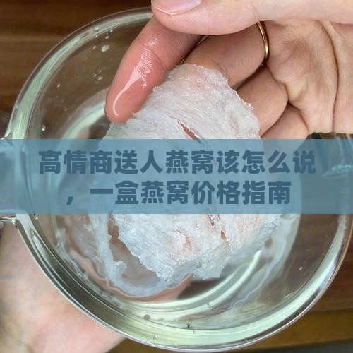 高情商送人燕窝该怎么说 高情商送人燕窝该怎么说
