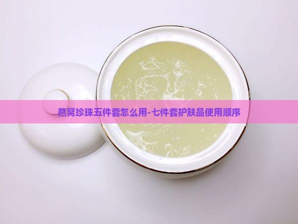 燕窝珍珠五件套怎么用