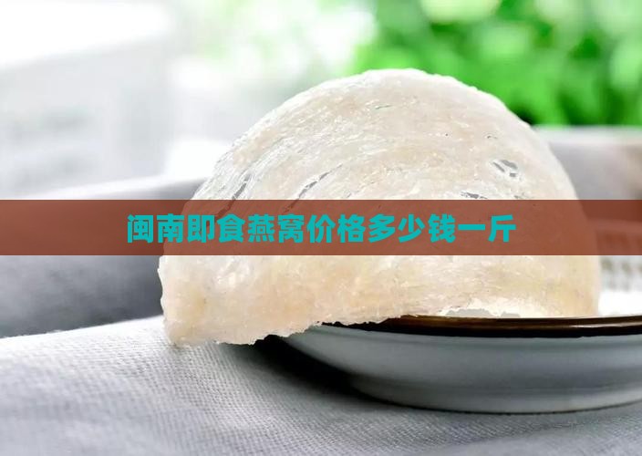 闽南即食燕窝价格多少钱