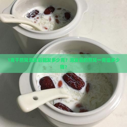 1克干燕窝泡发后多少钱