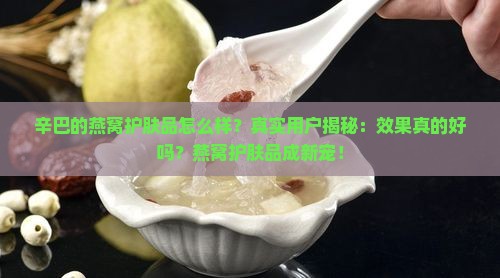 辛巴的燕窝护肤品怎么样