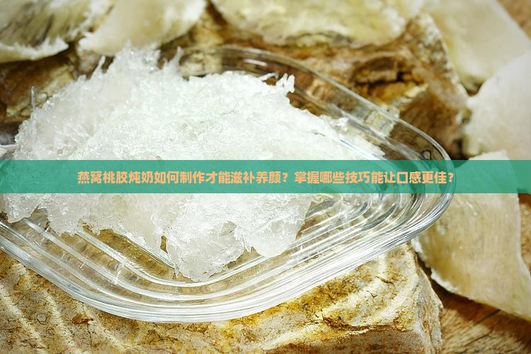 燕窝桃胶炖奶怎么做的
