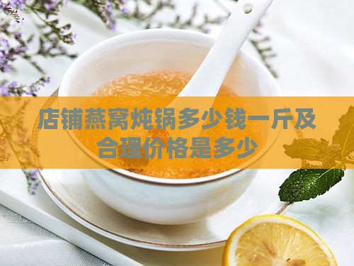 店铺燕窝炖锅多少钱一斤