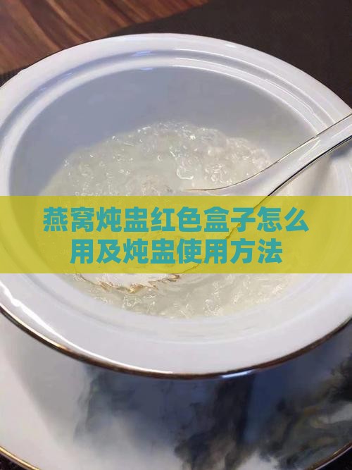 燕窝炖盅红色盒子怎么用