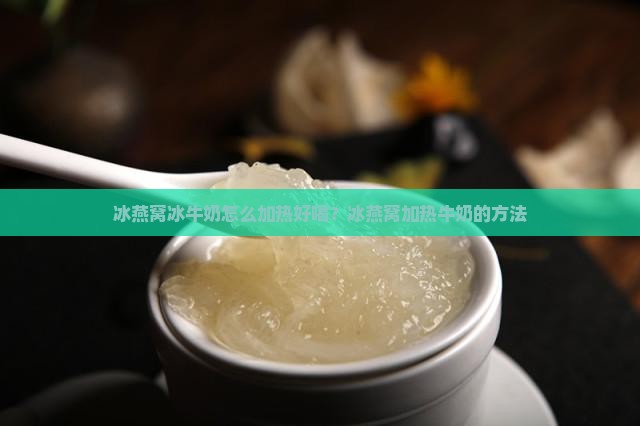 冰燕窝冰牛奶怎么加热