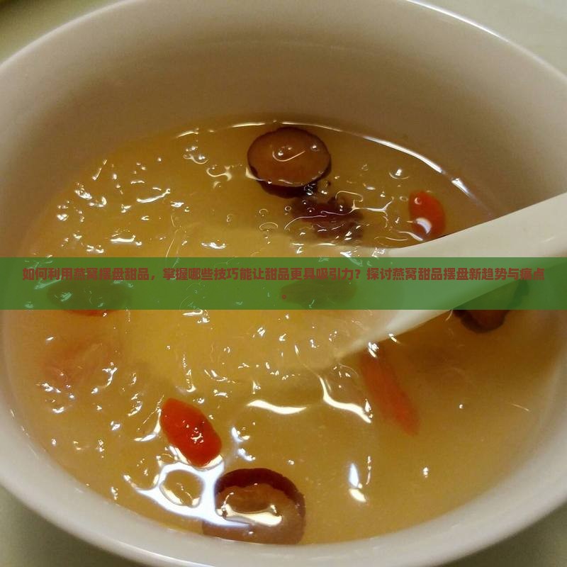 燕窝怎么摆盘甜品好看