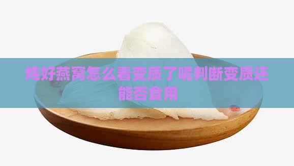 炖好燕窝怎么看变质了呢