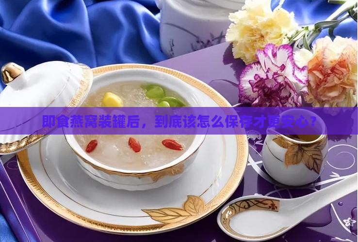 即食燕窝装罐怎么保存好