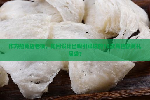 高档燕窝礼品袋怎么做