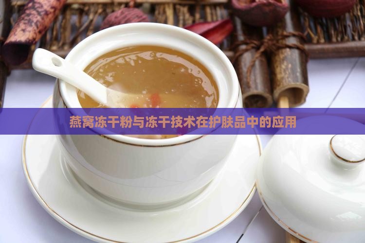 燕窝护肤品怎么样冻干粉