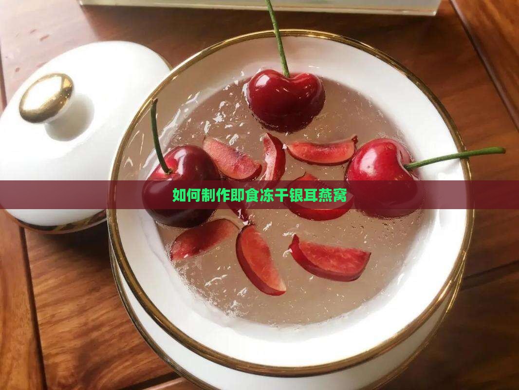 如何做即食冻干银耳燕窝