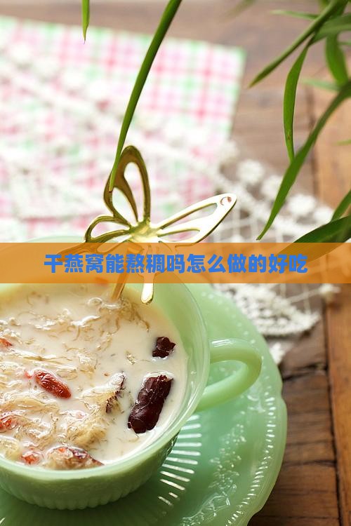 干燕窝能熬稠吗怎么做的