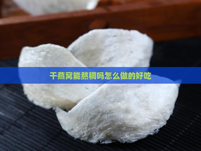 干燕窝能熬稠吗怎么做的