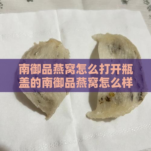 南御品燕窝怎么打开瓶盖