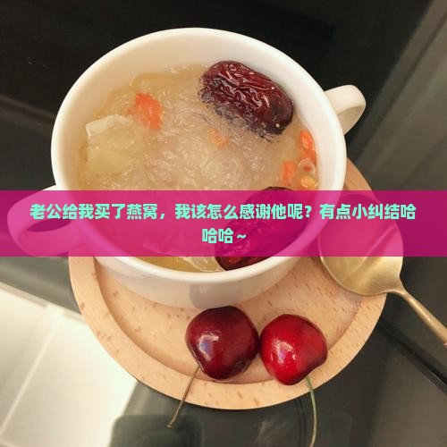 老公买燕窝怎么样感谢