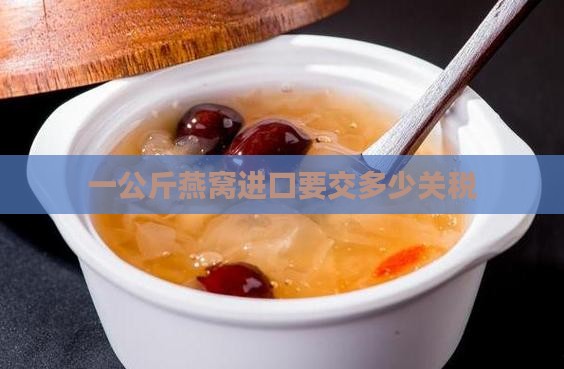 一公斤燕窝要交多少关税