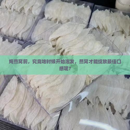 炖燕窝提前多久泡发最好