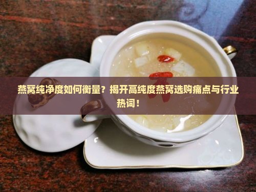燕窝的纯净度是什么意思