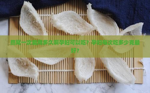 燕窝一次能用多久啊孕妇