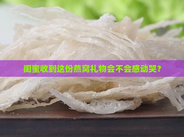 闺蜜礼物燕窝怎么做的