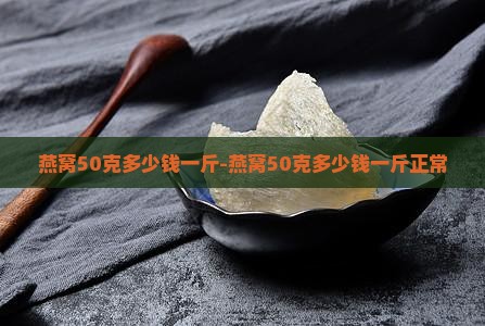 燕窝50克多少钱一斤