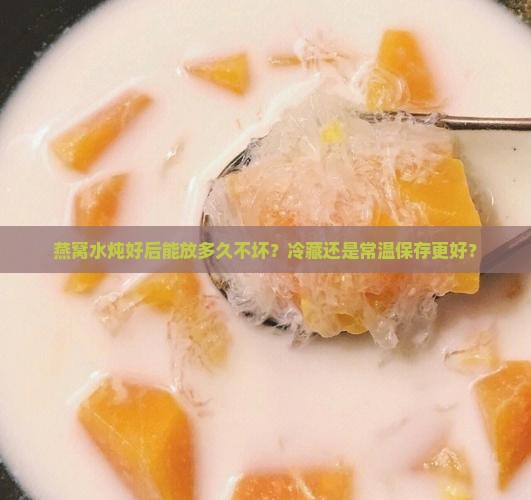 燕窝水能放多久不坏掉呢