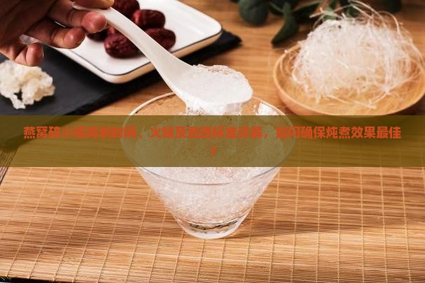 燕窝碎小瓶炖多久能熟透