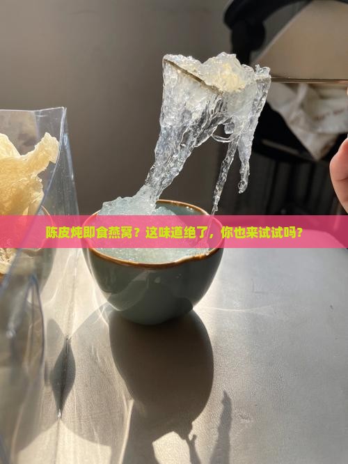 陈皮炖即食燕窝怎么做