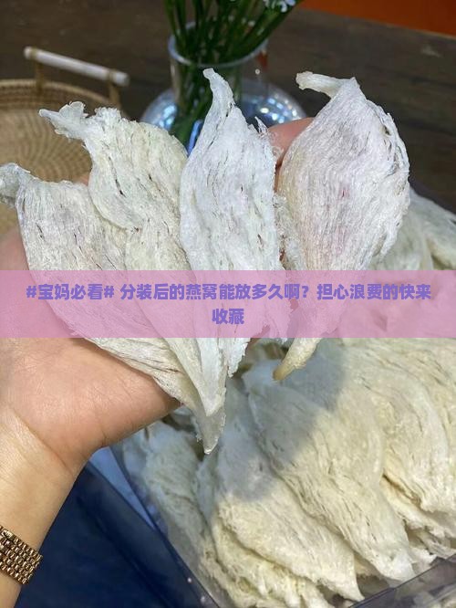 分装后的燕窝能放多久啊
