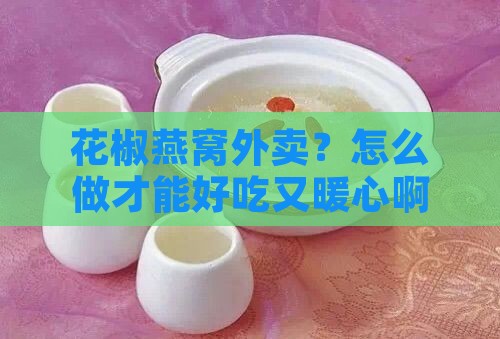 花椒燕窝外卖怎么做的