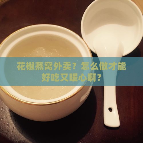花椒燕窝外卖怎么做的