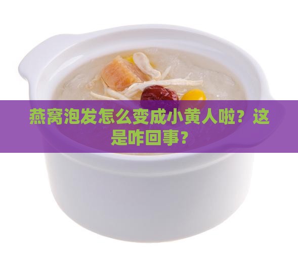 燕窝泡完后发黄怎么回事