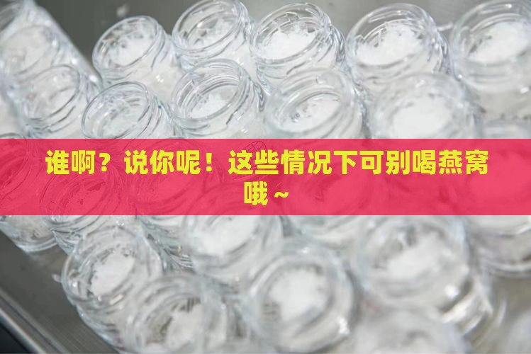 都什么人喝燕窝不能喝